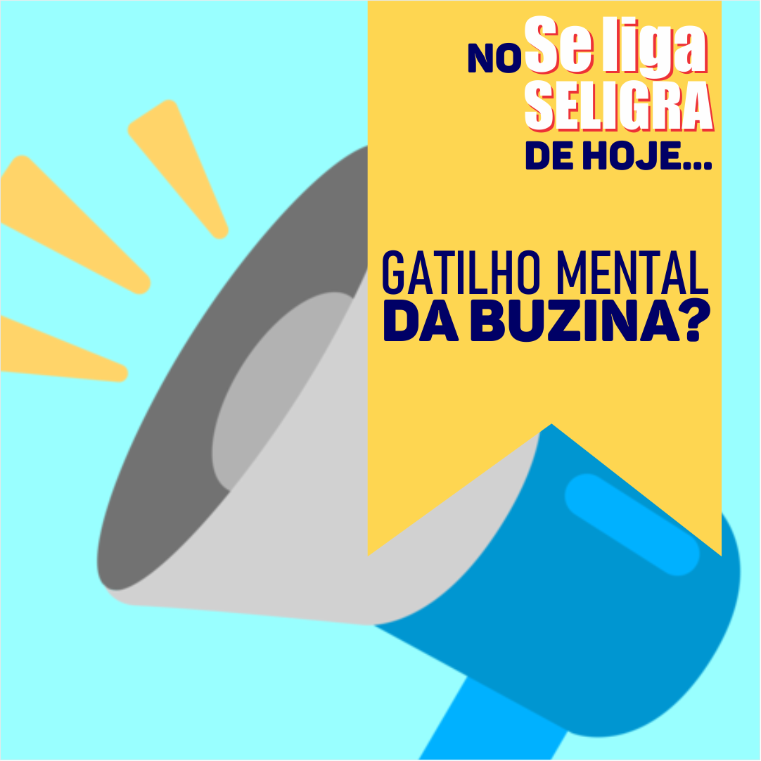 gatilho mental da buzina no se liga seligra de hoje